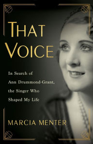 Title: That Voice: In Search of Ann Drummond-Grant, the Singer Who Shaped My Life, Author: Marcia Menter