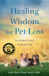 Title: Healing Wisdom for Pet Loss: An Animal Lover's Guide to Grief, Author: Anne Marie Farage-Smith LMHC