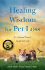 Healing Wisdom for Pet Loss: An Animal Lover's Guide to Grief