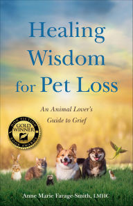 Title: Healing Wisdom for Pet Loss: An Animal Lover's Guide to Grief, Author: Anne Marie Farage-Smith