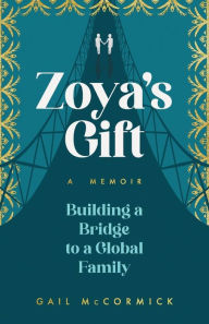 Zoya's Gift: Building a Bridge to a Global Family A Memoir