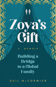 Title: Zoya's Gift: Building a Bridge to a Global Family A Memoir, Author: Gail McCormick