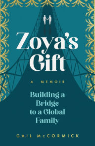 Title: Zoya's Gift: Building a Bridge to a Global Family A Memoir, Author: Gail McCormick