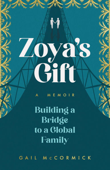 Zoya's Gift: Building a Bridge to a Global Family A Memoir