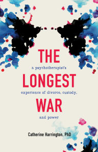 Title: The Longest War: A Psychotherapist's Experience of Divorce, Custody, and Power, Author: Catherine Harrington