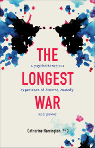 Title: The Longest War: A Psychotherapist's Experience of Divorce, Custody, and Power, Author: Catherine Harrington