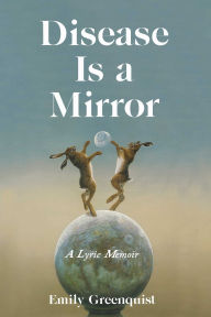 Download ebook format chm Disease Is a Mirror: A Lyric Memoir