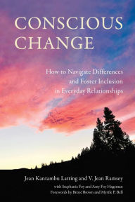 Title: Conscious Change: How to Navigate Differences and Foster Inclusion in Everyday Relationships, Author: Jean Kantambu Latting