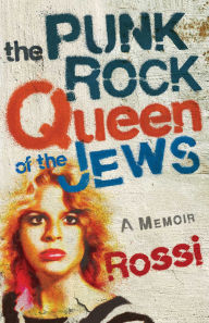 Title: The Punk-Rock Queen of the Jews: A Memoir, Author: Rossi