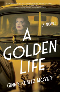 Title: A Golden Life: A Novel, Author: Ginny Kubitz Moyer