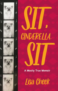 Title: Sit, Cinderella, Sit: A Mostly True Memoir, Author: Lisa Cheek