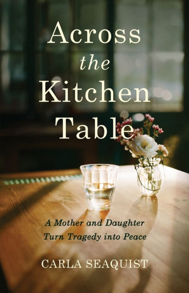 Across the Kitchen Table: A Mother and Daughter Turn Tragedy into Peace