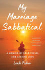 My Marriage Sabbatical: A Memoir of Solo Travel and Lasting Love