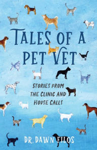 Title: Tales of a Pet Vet: Stories from the Clinic and House Calls, Author: Dawn Filos