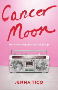 Title: Cancer Moon: How I Survived the Best Years of My Life, Author: Jenna Tico