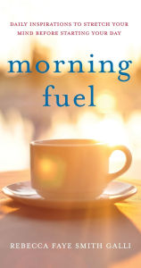 Download book google Morning Fuel: Daily Inspirations to Stretch Your Mind Before Starting Your Day CHM by Rebecca Faye Smith Galli