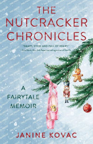 Title: The Nutcracker Chronicles: A Fairytale Memoir, Author: Janine Kovac