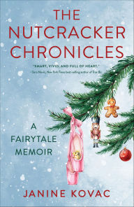 Title: The Nutcracker Chronicles: A Fairytale Memoir, Author: Janine Kovac