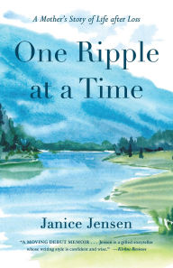 Title: One Ripple at a Time: A Mother's Story of Life after Loss, Author: Janice Jensen