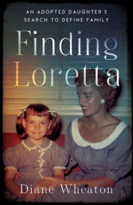 Title: Finding Loretta: An Adopted Daughter's Search to Define Family, Author: Diane Wheaton