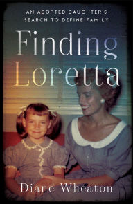 Title: Finding Loretta: An Adopted Daughter's Search to Define Family, Author: Diane Wheaton