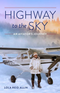Title: Highway to the Sky: An Aviator's Story, Author: Lola Reid Allin