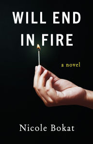 Title: Will End in Fire: A Novel, Author: Nicole Bokat