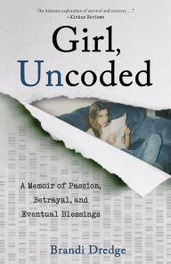 Download free epub ebooks for android tablet Girl, Uncoded: A Memoir of Passion, Betrayal, and Eventual Blessings FB2 9781647428082 (English Edition) by Brandi Dredge