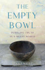 The Empty Bowl: Pursuing Truth in a Messy World