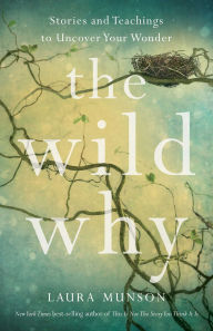 Title: The Wild Why: Returning to Your Wonder, Author: Laura Munson