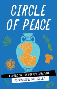 Title: Circle of Peace: A Greek Tale of Perse's Great Hall, Author: Sophia Kouidou-Giles