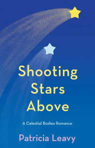 Title: Shooting Stars Above: A Celestial Bodies Romance, Author: Patricia Leavy