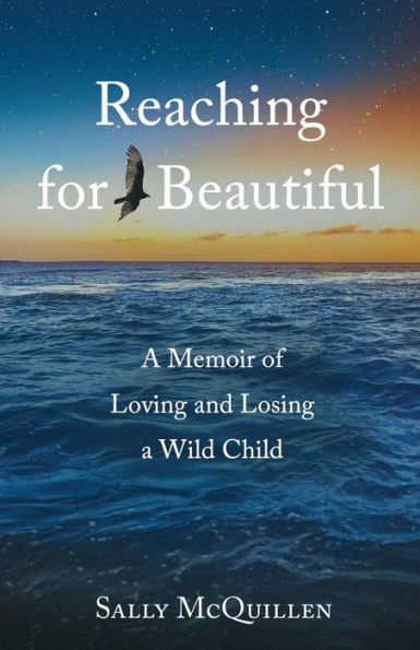 Reaching for Beautiful: A Memoir of Loving and Losing a Wild Child