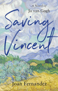 Title: Saving Vincent: A Novel of Jo van Gogh, Author: Joan Fernandez