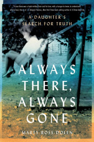 Title: Always There, Always Gone: A Daughter's Search for Truth, Author: Marty Ross-Dolen