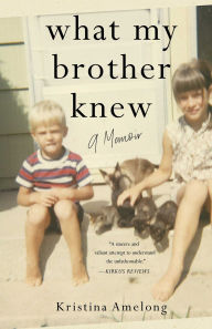 Free read online books download What My Brother Knew: A Memoir  by Kristina Amelong 9781647429089