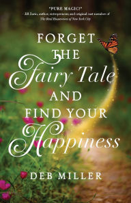 Title: Forget the Fairy Tale and Find Your Happiness, Author: Deb Miller