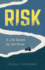 Title: Risk: A Life Saved by the River, Author: Susan Norman