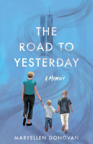 Title: The Road to Yesterday: A Memoir, Author: Maryellen Donovan