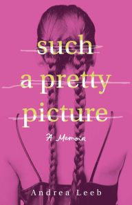 Title: Such a Pretty Picture: A Memoir, Author: Andrea Leeb