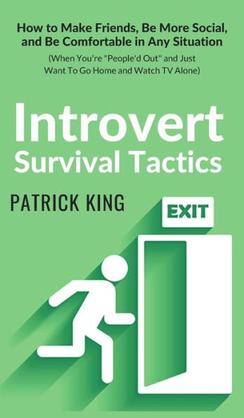 Introvert Survival Tactics: How to Make Friends, Be More Social, and Be Comfortable In Any Situation (When You're People'd Out and Just Want to Go Home and Watch TV Alone)