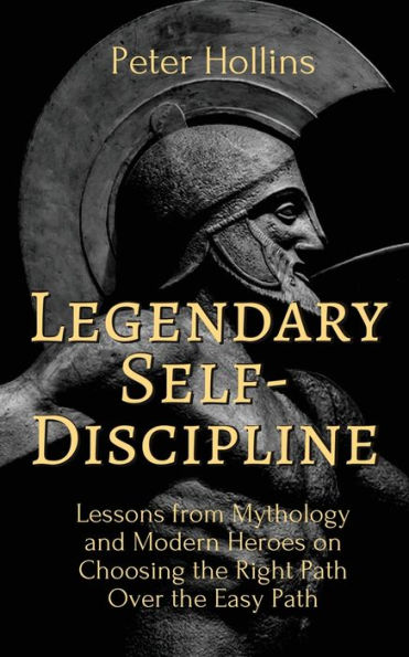 Legendary Self-Discipline: Lessons from Mythology and Modern Heroes on Choosing the Right Path Over Easy