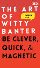 The Art of Witty Banter: Be Clever, Quick, & Magnetic