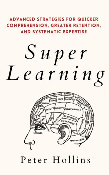 Super Learning: Advanced Strategies for Quicker Comprehension, Greater Retention, and Systematic Expertise