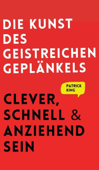 Die Kunst des geistreichen Geplänkels: Clever, schnell & anziehend sein