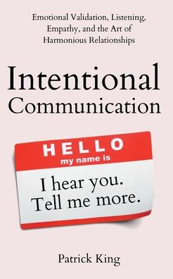 Intentional Communication: Emotional Validation, Listening, Empathy, and the Art of Harmonious Relationships
