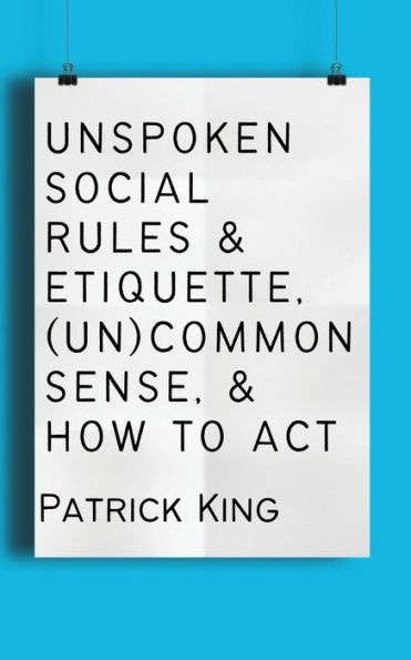 Unspoken Social Rules & Etiquette, (Un)common Sense, How to Act