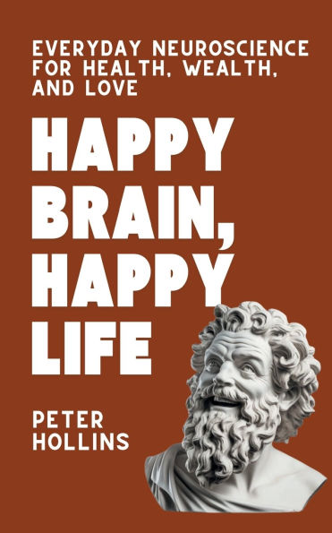 Happy Brain, Life: Everyday Neuroscience of Health, Wealth, and Love