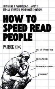 Title: How to Speed Read People: Think Like a Psychologist, Analyze Human Behavior, and Decode Emotions, Author: Patrick King