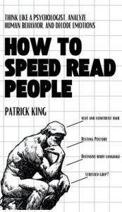 Title: How to Speed Read People: Think Like a Psychologist, Analyze Human Behavior, and Decode Emotions, Author: Patrick King